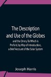 The Description And Use Of The Globes And The Orrery To Which Is Prefix'D, By Way Of Introduction, A Brief Account Of The Solar System