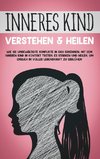 Inneres Kind verstehen & heilen: Wie Sie unbewältigte Konflikte in sich erkennen, mit dem inneren Kind in Kontakt treten, es stärken und heilen, um endlich in voller Lebenskraft zu erblühen