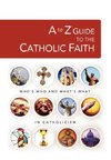 A to Z Guide to the Catholic Faith