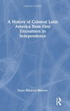 A History of Colonial Latin America from First Encounters to Independence