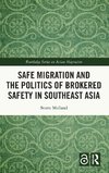 Safe Migration and the Politics of Brokered Safety in Southeast Asia