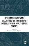 Intergovernmental Relations on Immigrant Integration in Multi-Level States