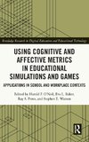 Using Cognitive and Affective Metrics in Educational Simulations and Games