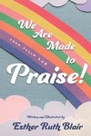 We Are Made to Praise!