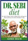 DR. SEBI DIET. Dr. Sebi's Ultimate Guide to Alkaline Diets and Approved Herbs and Recipes for a Better, Healthier Living