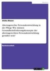 Alternsgerechte Personalentwicklung in der Pflege. Wie müssen Gesundheitsförderungskonzepte der alternsgerechten Personalentwicklung gestaltet sein?