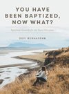 You Have Been Baptized, Now What?