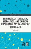 Feminist Existentialism, Biopolitics, and Critical Phenomenology in a Time of Bad Health