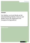 Der Einfluss von Social Media auf die Identitätsbildung. Welche Chancen und Risiken bieten die Plattformen wie Instagram für Jugendliche?