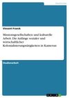 Missionsgesellschaften und kulturelle Arbeit. Die Anfänge sozialer und wirtschaftlicher Kolonialisierungstätigkeiten in Kamerun