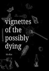 Vignettes of the Possibly Dying