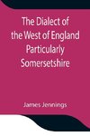 The Dialect of the West of England Particularly Somersetshire