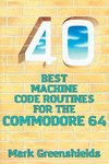 40 Best Machine Code Routines for the Commodore 64