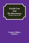 English Law and the Renaissance; The Rede Lecture for 1901