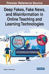 Deep Fakes, Fake News, and Misinformation in Online Teaching and Learning Technologies