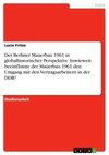 Der Berliner Mauerbau 1961 in globalhistorischer Perspektive. Inwieweit beeinflusste der Mauerbau 1961 den Umgang mit den Vertragsarbeitern in der DDR?