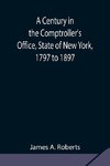 A Century in the Comptroller's Office, State of New York, 1797 to 1897