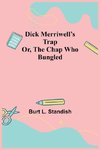 Dick Merriwell's Trap Or, The Chap Who Bungled