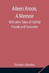 Aileen Aroon, A Memoir ; With other Tales of Faithful Friends and Favourites