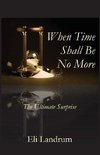 When Time Shall Be No More