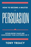 How to Become a Master of Persuasion