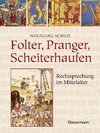 Folter, Pranger, Scheiterhaufen. Rechtsprechung im Mittelalter