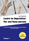 Learn to improvise: For any busy person who plays the saxophone, clarinet, flute, or other instrument. Less-is-more approach. Volume 1