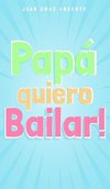 Papá quiero Bailar!