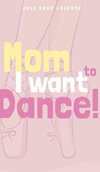 Mom I want to dance!