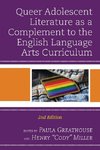 Queer Adolescent Literature as a Complement to the English Language Arts Curriculum, 2nd Edition