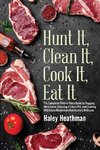 Hunt It, Clean It, Cook It, Eat It