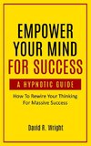 Empower Your Mind For Success, A Hypnotic Guide