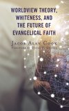 Worldview Theory, Whiteness, and the Future of Evangelical Faith