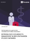 Betriebliches Gesundheitsmanagement in der stationären Pflege einführen. Empfehlungen zur langfristigen Förderung der Mitarbeitergesundheit