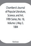 Chambers's Journal of Popular Literature, Science, and Art, Fifth Series, No. 18, Volume. I, May 3, 1884