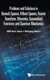 Problems and Solutions in Banach Spaces, Hilbert Spaces, Fourier Transform, Wavelets, Generalized Functions and Quantum Mechanics