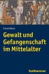 Gewalt und Gefangenschaft im Mittelalter