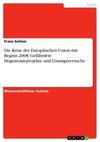 Die Krise der Europäischen Union mit Beginn 2008. Gefährdete Hegemonieprojekte und Lösungsversuche