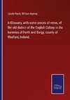 A Glossary, with some pieces of verse, of the old dialect of the English Colony in the baronies of Forth and Bargy, county of Wexford, Ireland.