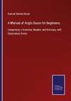 A Manual of Anglo-Saxon for beginners