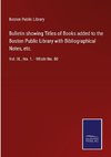 Bulletin showing Titles of Books added to the Boston Public Library with Bibliographical Notes, etc.