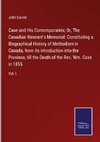 Case and His Contemporaries; Or, The Canadian Itinerant's Memorial: Constituting a Biographical History of Methodism in Canada, from its introduction into the Province, till the Death of the Rev. Wm. Case in 1855