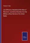 List of Persons, Residents of the State of Wisconsin, reported as Deserters from the Military or Naval Service of the United States