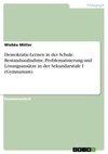 Demokratie-Lernen in der Schule. Bestandsaufnahme, Problematisierung und Lösungsansätze in der Sekundarstufe I (Gymnasium)