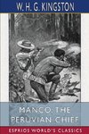 Manco, the Peruvian Chief (Esprios Classics)