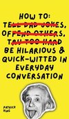 How To Be Hilarious and Quick-Witted in Everyday Conversation