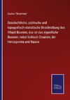 Geschichtliche, politische und topografisch-statistische Beschreibung des Vilajet Bosnien, das ist das eigentliche Bosnien, nebst türkisch Croatien, der Hercegovina und Rascie