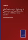 Index Pseudonymorum: Woerterbuch der Pseudonymen oder Verzeichniss aller Autoren, die sich falscher Namen bedienten