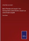 Maria Theresia und Joseph II: Ihre Correspondenz sammt Briefen Joseph's an seinen Bruder Leopold