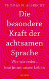 Die besondere Kraft der achtsamen Sprache - Wie wir reden, bestimmt unser Leben